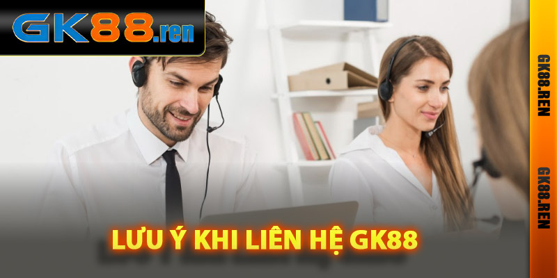 Các điểm cần lưu ý khi liên hệ Gk88