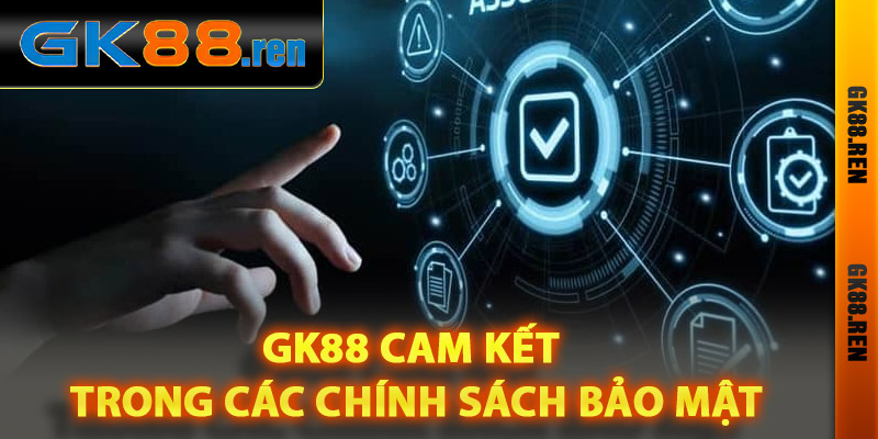 Gk88 cam kết trong các chính sách bảo mật